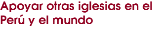 Apoyar otras iglesias en el Perú y el mundo